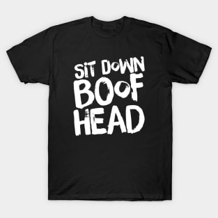 Sit Down Boofhead T-Shirt